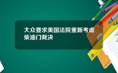 大众要求美国法院重新考虑柴油门裁决