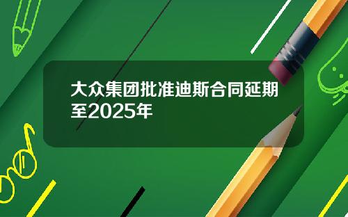 大众集团批准迪斯合同延期至2025年