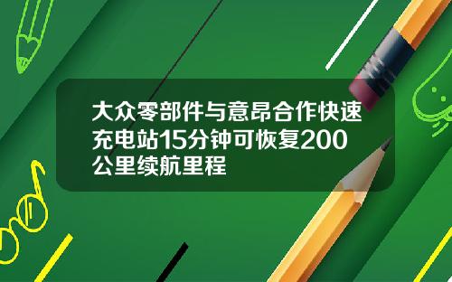 大众零部件与意昂合作快速充电站15分钟可恢复200公里续航里程