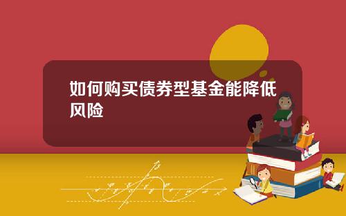 如何购买债券型基金能降低风险