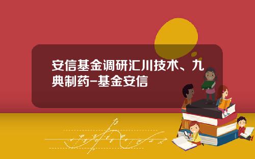 安信基金调研汇川技术、九典制药-基金安信
