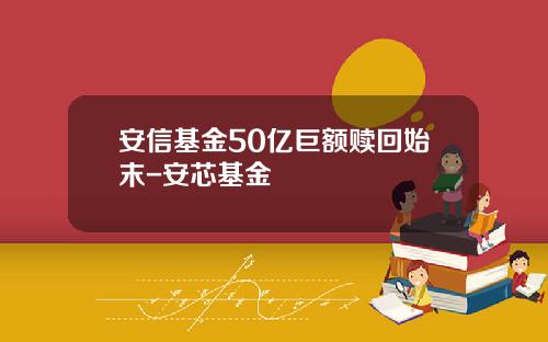 安信基金50亿巨额赎回始末-安芯基金
