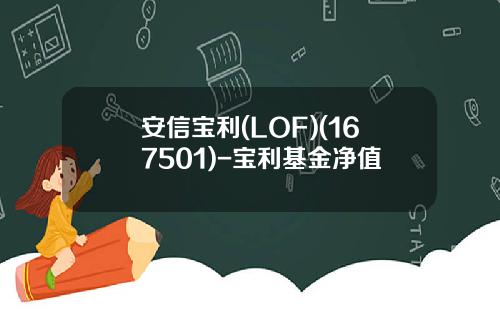 安信宝利(LOF)(167501)-宝利基金净值