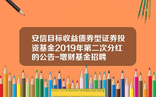 安信目标收益债券型证券投资基金2019年第二次分红的公告-增财基金招聘