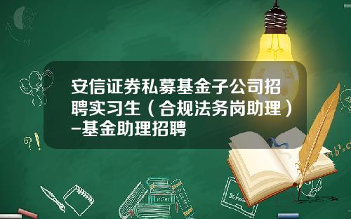 安信证券私募基金子公司招聘实习生（合规法务岗助理）-基金助理招聘