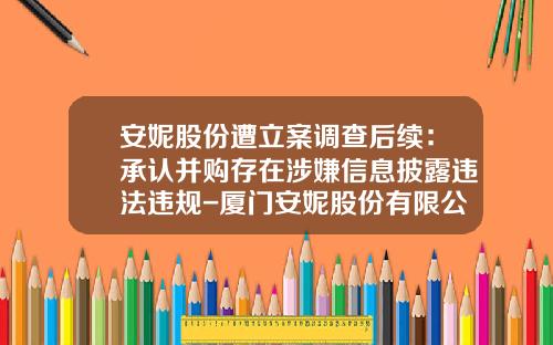 安妮股份遭立案调查后续：承认并购存在涉嫌信息披露违法违规-厦门安妮股份有限公司2007年年报