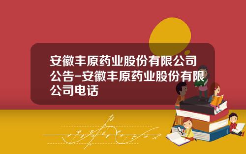 安徽丰原药业股份有限公司公告-安徽丰原药业股份有限公司电话