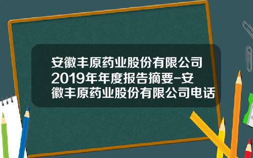 安徽丰原药业股份有限公司2019年年度报告摘要-安徽丰原药业股份有限公司电话