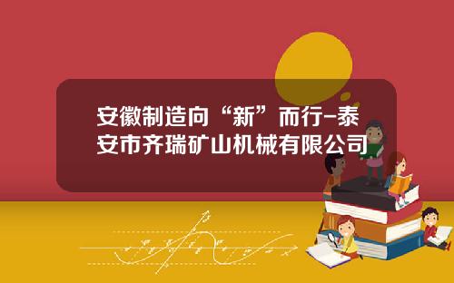 安徽制造向“新”而行-泰安市齐瑞矿山机械有限公司