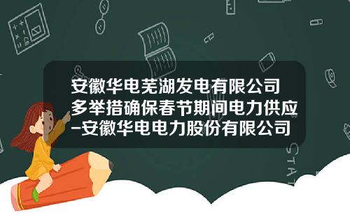 安徽华电芜湖发电有限公司多举措确保春节期间电力供应-安徽华电电力股份有限公司
