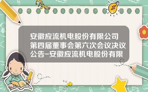 安徽应流机电股份有限公司第四届董事会第六次会议决议公告-安徽应流机电股份有限公司