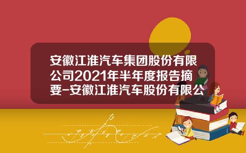 安徽江淮汽车集团股份有限公司2021年半年度报告摘要-安徽江淮汽车股份有限公司发动机分公司