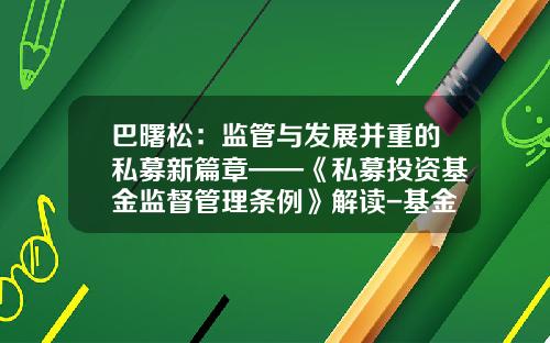 巴曙松：监管与发展并重的私募新篇章——《私募投资基金监督管理条例》解读-基金公司职能