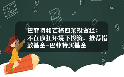 巴菲特和芒格四条投资经：不在疯狂环境下投资、推荐指数基金-巴菲特买基金