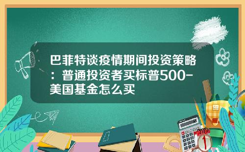 巴菲特谈疫情期间投资策略：普通投资者买标普500-美国基金怎么买