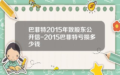 巴菲特2015年致股东公开信-2015巴菲特亏损多少钱