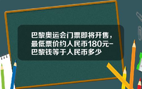 巴黎奥运会门票即将开售，最低票价约人民币180元-巴黎钱等于人民币多少