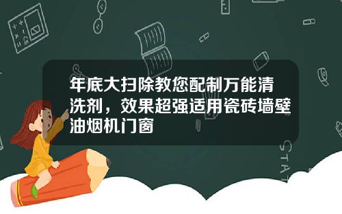 年底大扫除教您配制万能清洗剂，效果超强适用瓷砖墙壁油烟机门窗