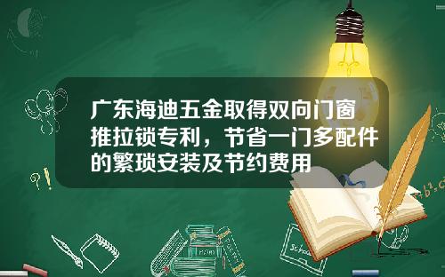 广东海迪五金取得双向门窗推拉锁专利，节省一门多配件的繁琐安装及节约费用