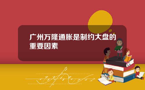广州万隆通胀是制约大盘的重要因素