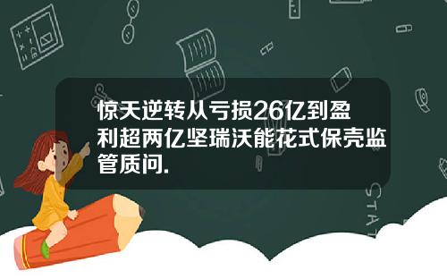 惊天逆转从亏损26亿到盈利超两亿坚瑞沃能花式保壳监管质问.