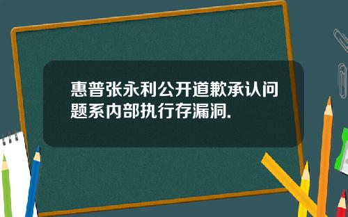 惠普张永利公开道歉承认问题系内部执行存漏洞.