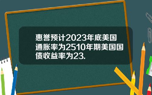 惠誉预计2023年底美国通胀率为2510年期美国国债收益率为23.