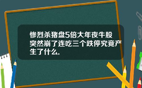 惨烈杀猪盘5倍大年夜牛股突然崩了连吃三个跌停究竟产生了什么.