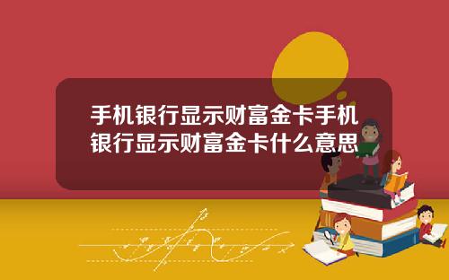 手机银行显示财富金卡手机银行显示财富金卡什么意思