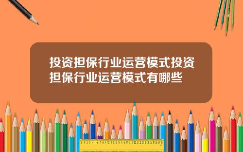 投资担保行业运营模式投资担保行业运营模式有哪些