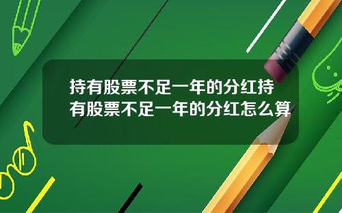 持有股票不足一年的分红持有股票不足一年的分红怎么算
