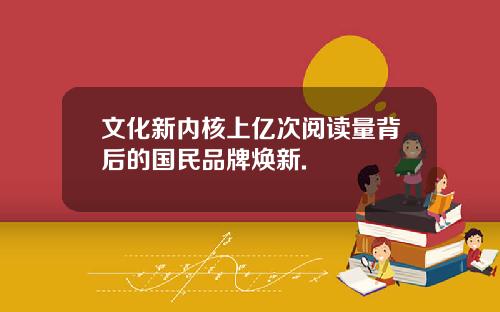 文化新内核上亿次阅读量背后的国民品牌焕新.