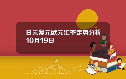 日元澳元欧元汇率走势分析10月19日