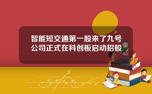 智能短交通第一股来了九号公司正式在科创板启动招股