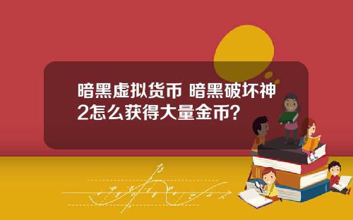 暗黑虚拟货币 暗黑破坏神2怎么获得大量金币？
