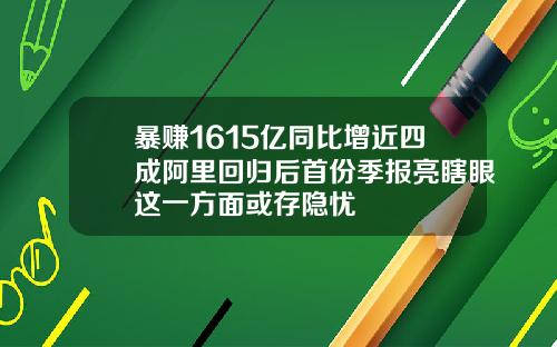暴赚1615亿同比增近四成阿里回归后首份季报亮瞎眼这一方面或存隐忧