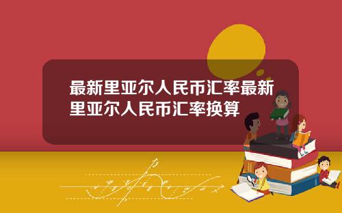 最新里亚尔人民币汇率最新里亚尔人民币汇率换算