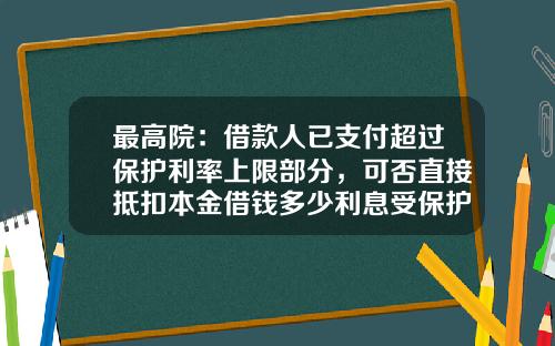 最高院：借款人已支付超过保护利率上限部分，可否直接抵扣本金借钱多少利息受保护【前列康】