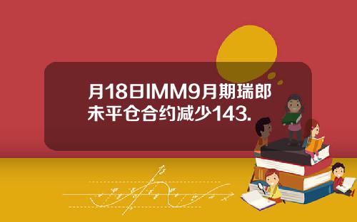 月18日IMM9月期瑞郎未平仓合约减少143.