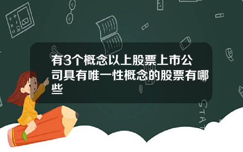 有3个概念以上股票上市公司具有唯一性概念的股票有哪些