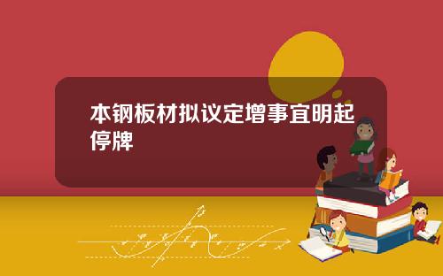 本钢板材拟议定增事宜明起停牌