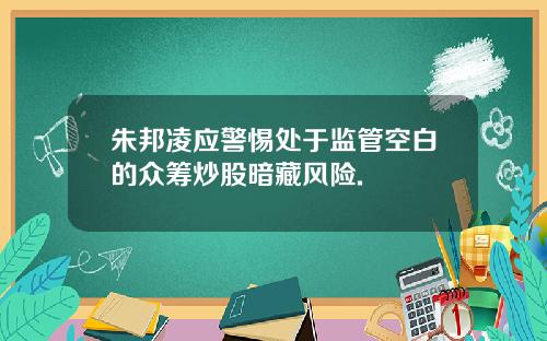 朱邦凌应警惕处于监管空白的众筹炒股暗藏风险.