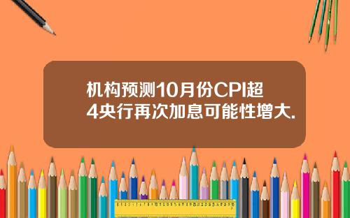 机构预测10月份CPI超4央行再次加息可能性增大.