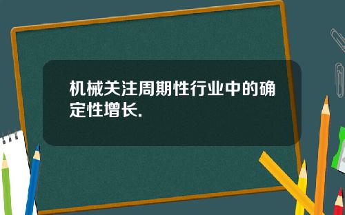 机械关注周期性行业中的确定性增长.
