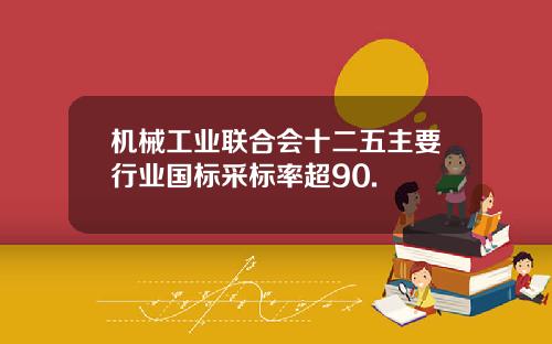 机械工业联合会十二五主要行业国标采标率超90.