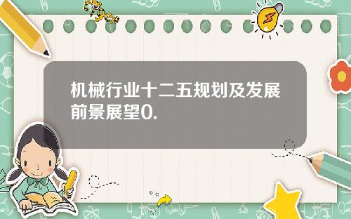 机械行业十二五规划及发展前景展望0.