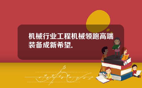 机械行业工程机械领跑高端装备成新希望.
