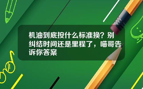 机油到底按什么标准换？别纠结时间还是里程了，喵哥告诉你答案