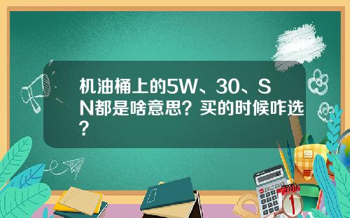 机油桶上的5W、30、SN都是啥意思？买的时候咋选？