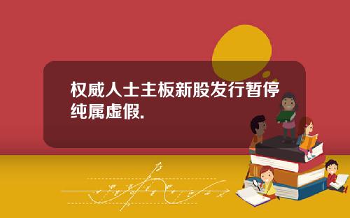 权威人士主板新股发行暂停纯属虚假.